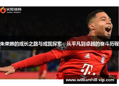 朱荣振的成长之路与成就探索：从平凡到卓越的奋斗历程